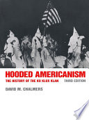 Hooded Americanism the history of the Ku Klux Klan / David M. Chalmers.