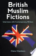 British Muslim fictions : interviews with contemporary writers / Claire Chambers.