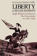 Liberty, a better husband : single women in America : the generation of 1780-1840 / Lee Virginia Chambers-Schiller.