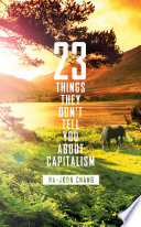 23 things they don't tell you about capitalism / Ha-Joon Chang.