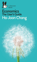 Economics : the user's guide / Ha-Joon Chang.