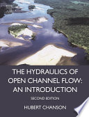 The hydraulics of open channel flow an introduction ; basic principles, sediment motion, hydraulic modelling, design of hydraulic structures / Hubert Chanson.