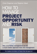 How to manage project opportunity and risk why uncertainty management can be a much better approach than risk management / Chris Chapman and Stephen Ward.