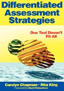 Differentiated assessment strategies : one tool doesn't fit all / Carolyn Chapman, Rita King ; foreword by Marti Richardson.