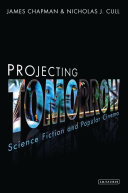 Projecting tomorrow : science fiction and popular cinema / James Chapman & Nicholas J. Cull.