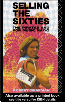 Selling the sixties : the pirates and pop music radio / Robert Chapman.