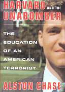 Harvard and the Unabomber : the education of an American terrorist / by Alston Chase.