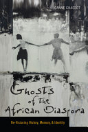 Ghosts of the African diaspora re-visioning history, memory, and identity / Joanne Chassot.