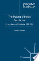 The making of Indian secularism empire, law and Christianity, 1830-1960 / Nandini Chatterjee.