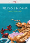 Religion in China ties that bind / Adam Yuet Chau.