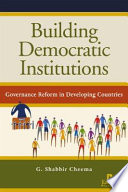 Building democratic institutions : governance reform in developing countries / G. Shabbir Cheema.