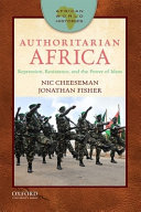 Authoritarian Africa : repression, resistance, and the power of ideas / Nic Cheeseman, Jonathan Fisher.