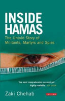 Inside Hamas : the untold story of militants, martyrs and spies / Zaki Chehab.