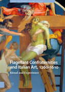Flagellant Confraternities and Italian Art, 1260-1610 : Ritual and Experience / Andrew H. Chen, Andrew H. Chen.