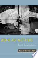 Asia as method toward deimperialization / Kuan-Hsing Chen.