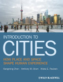 Introduction to cities : how place and space shape human experience / Xiangming Chen, Anthony M. Orum, and Krista E. Paulsen.