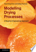 Modelling drying processes : a reaction engineering approach / Xiao Dong Chen, Monash University, Australia, Aditya Putranto, Monash University, Australia.