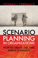 Scenario planning in organizations : how to create, use, and assess scenarios / Thomas J. Chermack.