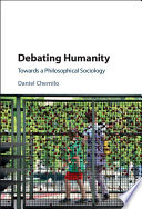 Debating humanity : towards a philosophical sociology / Daniel Chernilo.