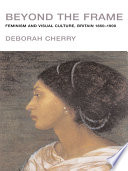 Beyond the frame : feminism and visual culture, Britain 1850-1900 / Deborah Cherry.