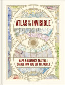 Atlas of the invisible : maps and graphics that will change how you see the world / James Cheshire, Oliver Uberti.