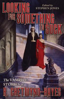 Looking for something to suck : the vampire stories of R. Chetwynd-Hayes / R. Chetwynd-Hayes ; edited with a foreword by Stephen Jones; illustrated by Jim Pitts