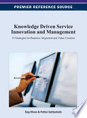Knowledge driven service innovation and management IT strategies for business alignment and value creation / by Eng K. Chew and Petter Gottschalk.