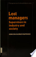Lost managers : supervisors in industry and society / by John Child and Bruce Partridge.