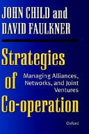 Strategies of cooperation : managing alliances, networks, and joint ventures / John Child and David Faulkner.
