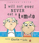 I will not ever never eat a tomato : featuring Charlie and Lola / Lauren Child.