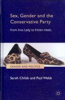Sex, gender and the Conservative Party : from Iron Lady to kitten heels / Sarah Childs, Paul Webb.