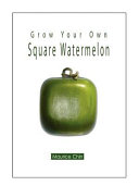 Grow your own square watermelon / Maurice Chin.