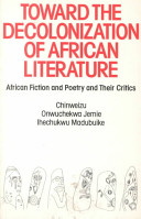 Toward the decolonization of African literature : African fiction and poetry and their critics / Chinweizu, Onwuchekwa Jemie, Ihechukwu Madubuike.