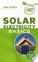 Solar electricity basics / Dan Chiras ; with Robert Aram and Kurt Nelson, technical advisors ; and Anil Rao, illustrator.