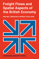 Freight flows and spatial aspects of the British economy / by Michael Chisholm and Patrick O'Sullivan.