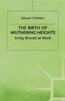 The birth of Wuthering heights : Emily Brontë at work / Edward Chitham.