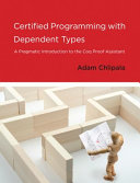 Certified programming with dependent types a pragmatic introduction to the Coq Proof Assistant / Adam Chlipala.