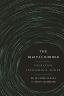 The digital border migration, technology, power / Lilie Chouliaraki, Myria Georgiou.