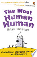 The most human human : what artificial intelligence teaches us about being alive / Brian Christian.