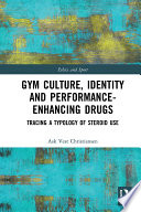 Gym culture, identity and performance-enhancing drugs : tracing a typology of steroid use / Ask Vest Christiansen ; translated from the Danish by Heidi Flegal.