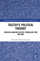 Tolstoy's political thought : Christian anarcho-pacifist iconoclasm then and now / Alexandre Christoyannopoulos.