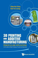 3D printing and additive manufacturing : principles and applications / Chee Kai Chua, Kah Fai Leong.