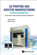 3D printing and additive manufacturing : principles and applications / by Chee Kai Chua, Kah Fai Leong, Nanyang Technological University, Singapore.