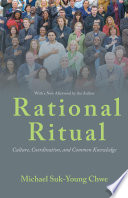Rational ritual : culture, coordination, and common knowledge / Michael Suk-Young Chwe ; with a new afterword by the author.