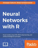 Neural networks with R : smart models using CNN, RNN, deep learning, and artificial intelligence principles / Giuseppe Ciaburro, Balaji Venkateswaran.