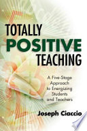 Totally positive teaching : a five-stage approach to energizing students and teachers / Joseph Ciaccio.