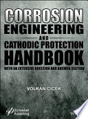 Corrosion engineering and cathodic protection handbook with extensive question and answer section / Volkan Cicek.