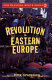 Revolution in Eastern Europe : understanding the collapse of communism in Poland, Hungary, East Germany, Czechoslovakia, Romania, and the Soviet Union / Peter Cipkowski.