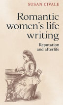 Romantic women's life writing : reputation and afterlife / Susan Civale.