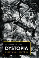 Dystopia : a natural history : a study of modern despotism, its antecedents, and its literary diffractions / Gregory Claeys.